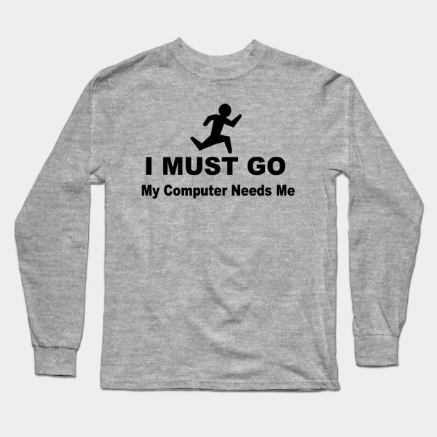 I must go my computer needs me Long Sleeve T-Shirt by pickledpossums